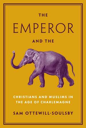 The Emperor and the Elephant – Christians and Muslims in the Age of Charlemagne de Sam Ottewill–soulsb