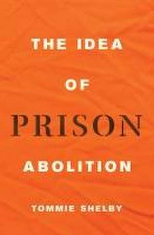 The Idea of Prison Abolition de Tommie Shelby