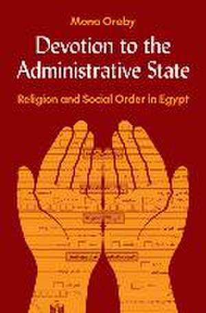 Devotion to the Administrative State – Religion and Social Order in Egypt de Mona Oraby