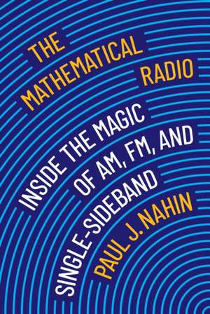 The Mathematical Radio – Inside the Magic of AM, FM, and Single–Sideband de Paul Nahin