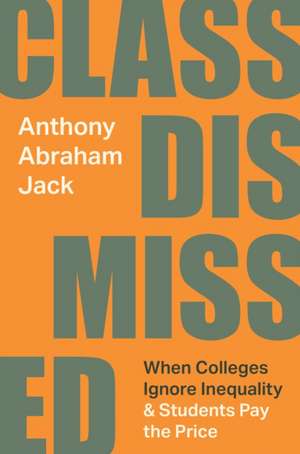 Class Dismissed – When Colleges Ignore Inequality and Students Pay the Price de Anthony Abraham Jack