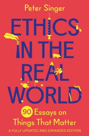 Ethics in the Real World – 90 Essays on Things That Matter – A Fully Updated and Expanded Edition de Peter Singer