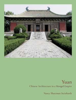 Yuan – Chinese Architecture in a Mongol Empire de Nancy Steinhardt