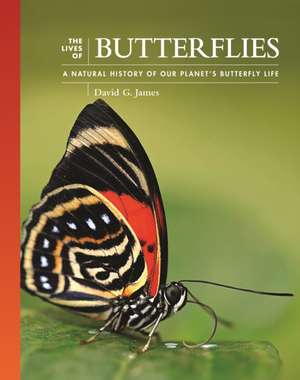 The Lives of Butterflies – A Natural History of Our Planet′s Butterfly Life de David G. James