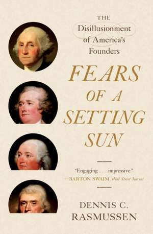 Fears of a Setting Sun – The Disillusionment of America′s Founders de Dennis C. Rasmussen