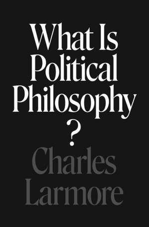 What Is Political Philosophy? de Charles Larmore