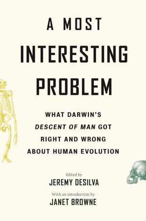 A Most Interesting Problem – What Darwin′s Descent of Man Got Right and Wrong about Human Evolution de Jeremy Desilva