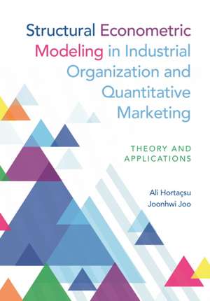 Structural Econometric Modeling in Industrial Organization and Quantitative Marketing – Theory and Applications de Ali Hortaçsu