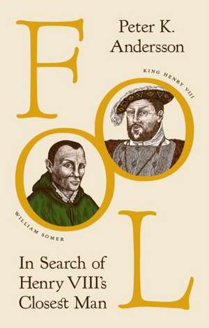 Fool – In Search of Henry VIII′s Closest Man de Peter K. Andersson