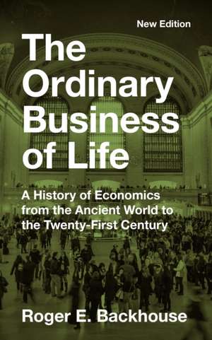 The Ordinary Business of Life – A History of Economics from the Ancient World to the Twenty–First Century – New Edition de Roger E. Backhouse