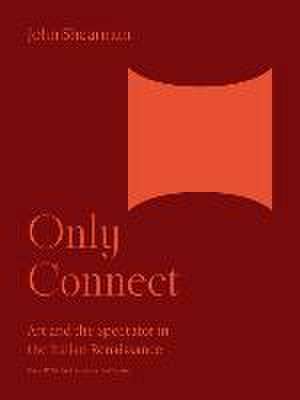 Only Connect – Art and the Spectator in the Italian Renaissance de John K.g. Shearman