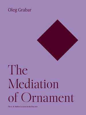 The Mediation of Ornament de Oleg Grabar