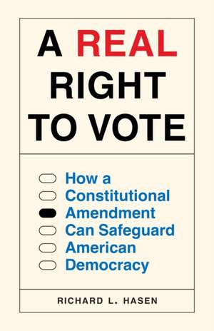 A Real Right to Vote – How a Constitutional Amendment Can Safeguard American Democracy de Richard L. Hasen