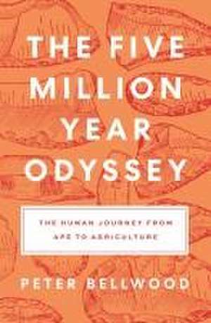 The Five–Million–Year Odyssey – The Human Journey from Ape to Agriculture de Peter Bellwood