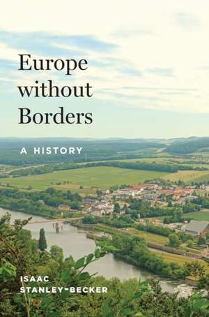 Europe without Borders – A History de Isaac Stanley–becker