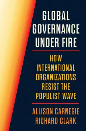 Global Governance Under Fire de Allison Carnegie