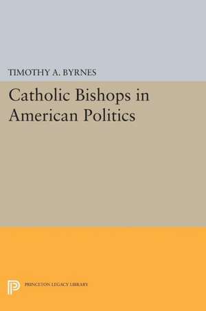 Catholic Bishops in American Politics de Timothy A. Byrnes