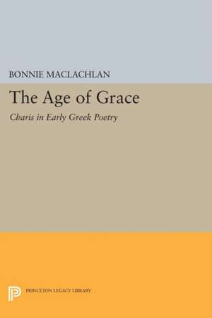 The Age of Grace – Charis in Early Greek Poetry de Bonnie Maclachlan