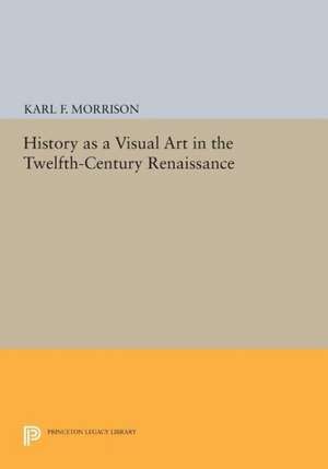 History as a Visual Art in the Twelfth–Century Renaissance de Karl F. Morrison