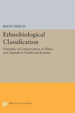 Ethnobiological Classification – Principles of Categorization of Plants and Animals in Traditional Societies de Brent Berlin