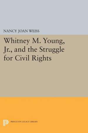 Whitney M. Young, Jr., and the Struggle for Civil Rights de Nancy Joan Weiss