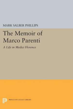 The Memoir of Marco Parenti – A Life in Medici Florence de Mark Salber Phillips