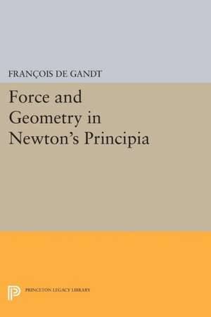 Force and Geometry in Newton`s Principia de FranÃ§ois De Gandt