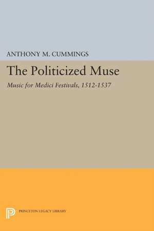 The Politicized Muse – Music for Medici Festivals, 1512–1537 de Anthony M. Cummings