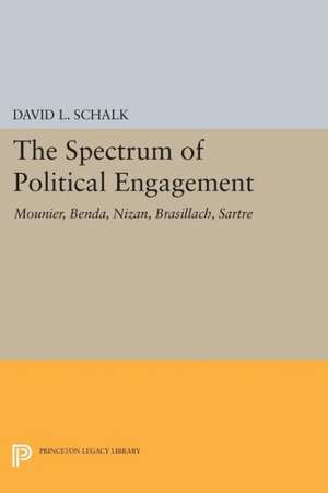 The Spectrum of Political Engagement – Mounier, Benda, Nizan, Brasillach, Sartre de David L. Schalk