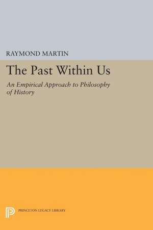 The Past Within Us – An Empirical Approach to Philosophy of History de R. Martin