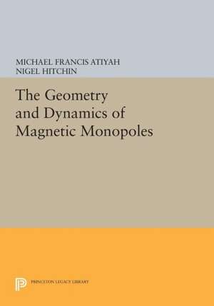 The Geometry and Dynamics of Magnetic Monopoles de Michael Francis Atiyah