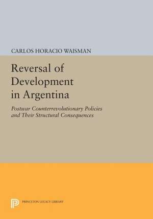 Reversal of Development in Argentina – Postwar Counterrevolutionary Policies and Their Structural Consequences de Carlos Horacio Waisman