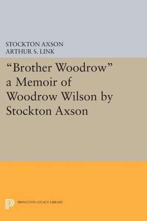 "Brother Woodrow" – A Memoir of Woodrow Wilson by Stockton Axson de Stockton Axson