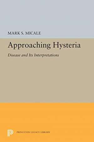 Approaching Hysteria – Disease and Its Interpretations de Mark S. Micale