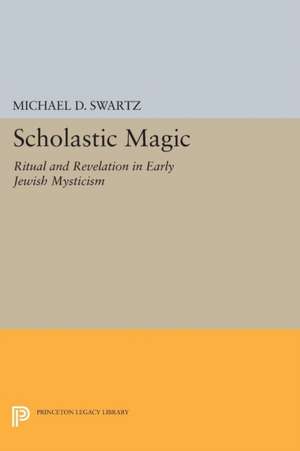 Scholastic Magic – Ritual and Revelation in Early Jewish Mysticism de Michael D. Swartz