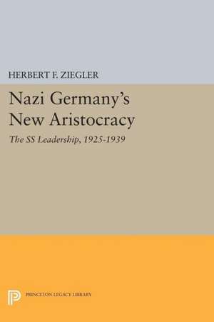 Nazi Germany`s New Aristocracy – The SS Leadership,1925–1939 de Herbert F. Ziegler