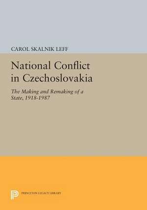 National Conflict in Czechoslovakia – The Making and Remaking of a State, 1918–1987 de Carol Skalnik Leff