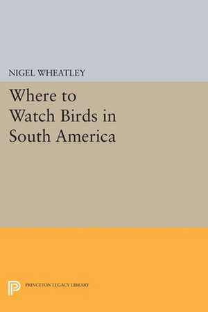 Where to Watch Birds in South America de N Wheatley