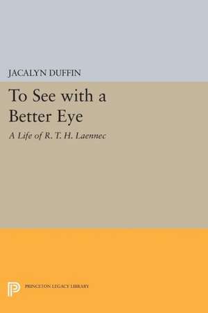 To See with a Better Eye – A Life of R. T. H. Laennec de Jacalyn Duffin