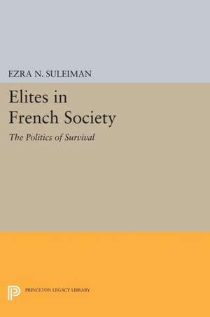 Elites in French Society – The Politics of Survival de Ezra N. Suleiman