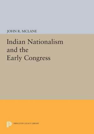 Indian Nationalism and the Early Congress de John R. Mclane