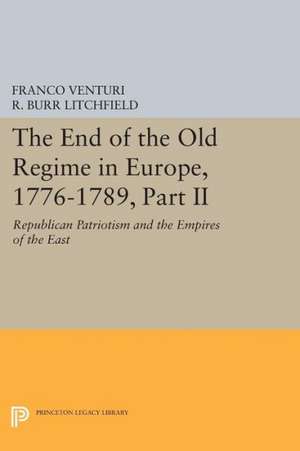 The End of the Old Regime in Europe, 1776–1789, – Republican Patriotism and the Empires of the East de Franco Venturi