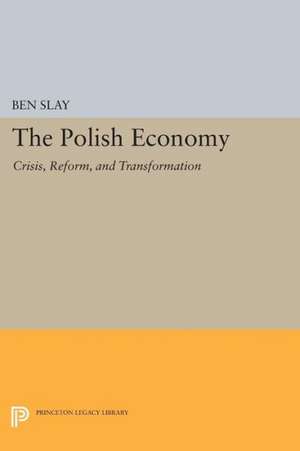 The Polish Economy – Crisis, Reform, and Transformation de Ben Slay