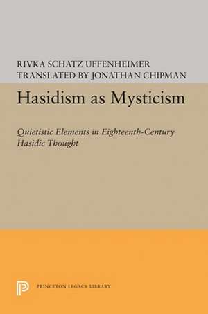 Hasidism as Mysticism – Quietistic Elements in Eighteenth Century Hasidic Thought de Rivka Schatz Uffenheimer