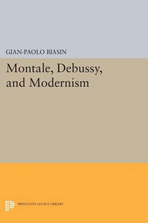 Montale, Debussy, and Modernism de Gian–paolo Biasin