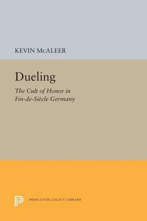 Dueling – The Cult of Honor in Fin–de–Siècle Germany de Kevin Mcaleer