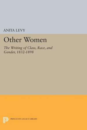 Other Women: The Writing of Class, Race, and Gender, 1832-1898 de Anita Levy