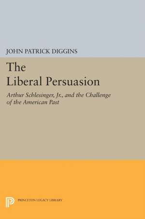 The Liberal Persuasion – Arthur Schlesinger, Jr., and the Challenge of the American Past de John Patrick Diggins