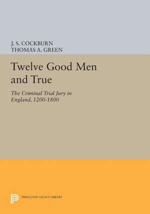 Twelve Good Men and True – The Criminal Trial Jury in England, 1200–1800 de J. S. Cockburn