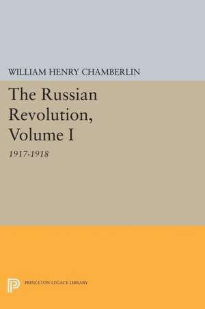 The Russian Revolution, Volume I – 1917–1918: From the Overthrow of the Tsar to the Assumption of Power by the Bolsheviks de William Henry Chamberlin